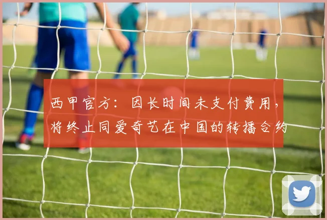 西甲官方：因长时间未支付费用，将终止同爱奇艺在中国的转播合约